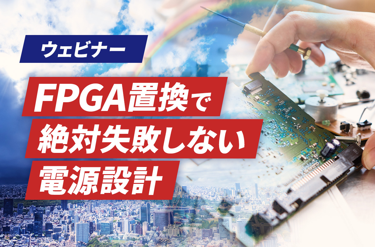 【6/24開催】「FPGA置換で絶対失敗しない電源設計」ウェビナー