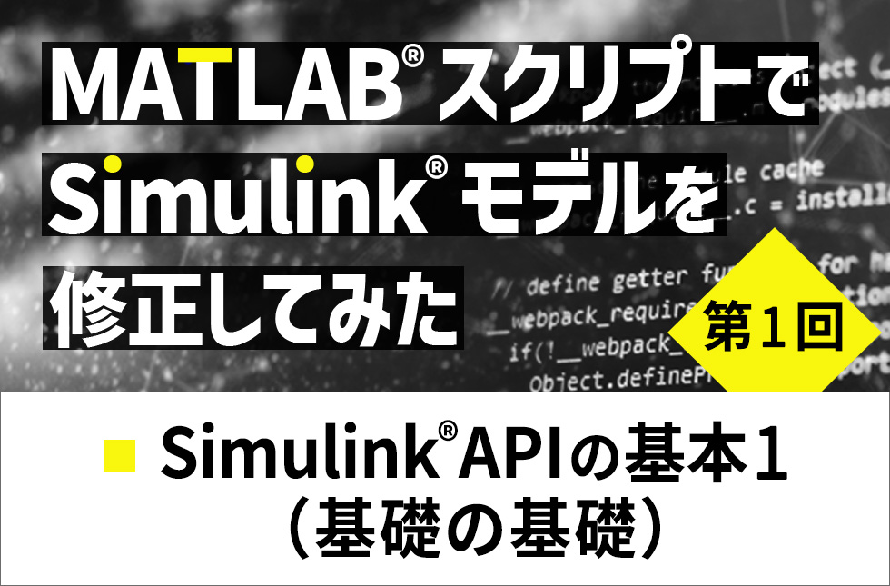 MATLAB®スクリプトでSimulink®モデルを修正してみた【第1回】Simulink® APIの基本1 （基礎の基礎）