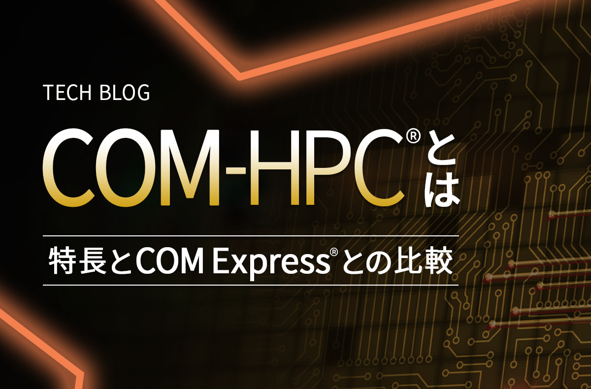 COM-HPC®とは ～特長とCOM Express®との比較～