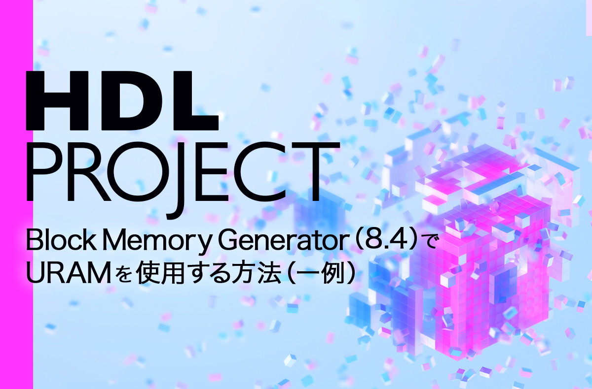 HDL PROJECT　Block Memory Generator(8.4)でURAMを使用する方法(一例)