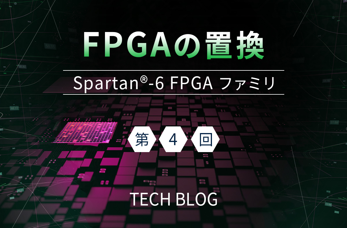 FPGAの置換（Spartan®-6 FPGA ファミリ）第4回 （置換可能なデバイス選定：デバイスグレード編）