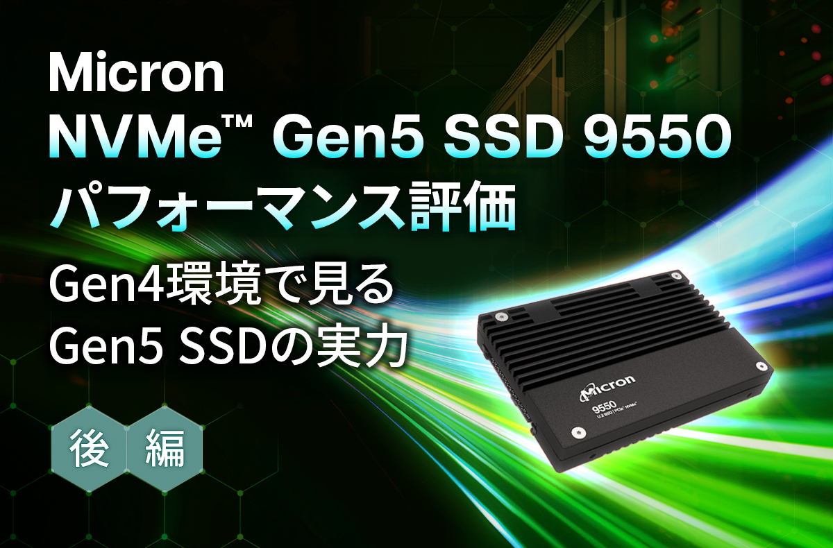 「Micron NVMe™ Gen5 SSD 9550」パフォーマンス評価:Gen4環境で見るGen5 SSDの実力【後編】