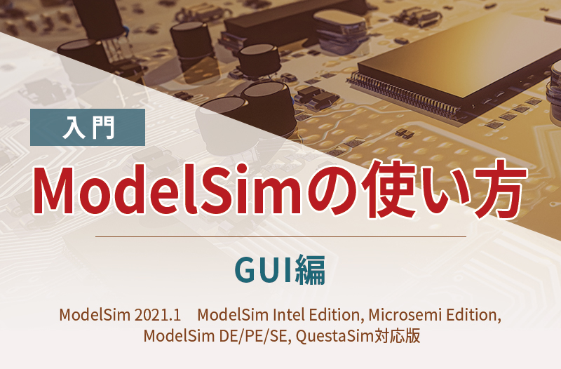 【入門】ModelSimの使い方　＜GUI編＞～ModelSim 2021.1　ModelSim Intel Edition, Microsemi Edition,  ModelSim DE/PE/SE, QuestaSim対応版　～