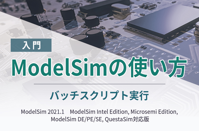 【入門】ModelSimの使い方 <バッチスクリプト実行> ~ModelSim 2021.1 ModelSim Intel Edition, Microsemi Edition, ModelSim DE/PE/SE, QuestaSim対応版 ~