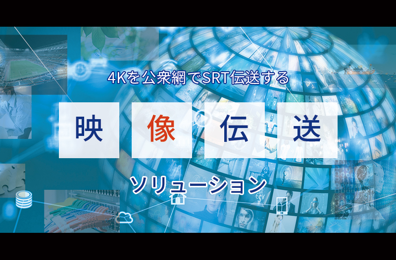 4Kを公衆網でSRT伝送する「映像伝送ソリューション」（ 月刊ニューメディア2021年3月号掲載記事 ）