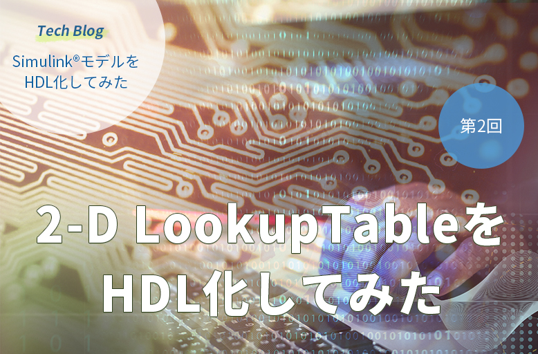 Simulink®モデルをHDL化してみた【第2回】「2-D LookupTableをHDL化してみた」