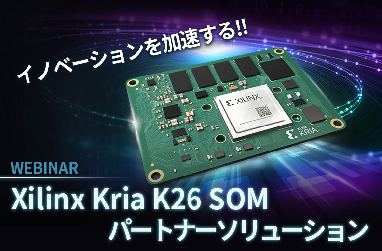 【10/7開催】<<イノベーションを加速する!!>> Xilinx Kria K26 SOM パートナーソリューション