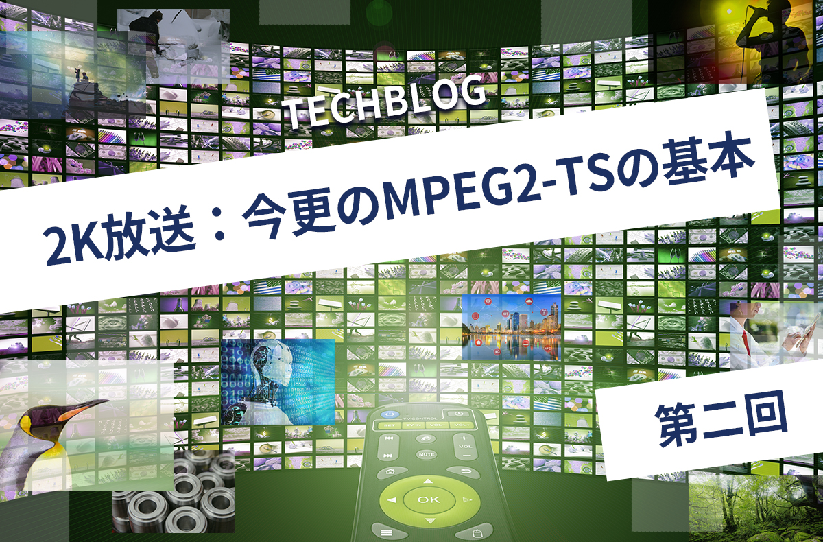 2K放送：今更のMPEG2-TSの基本【第二回】