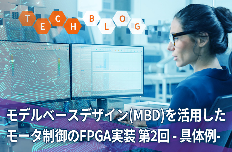 モデルベースデザイン(MBD)を活用したモータ制御のFPGA実装 第2回 -具体例-