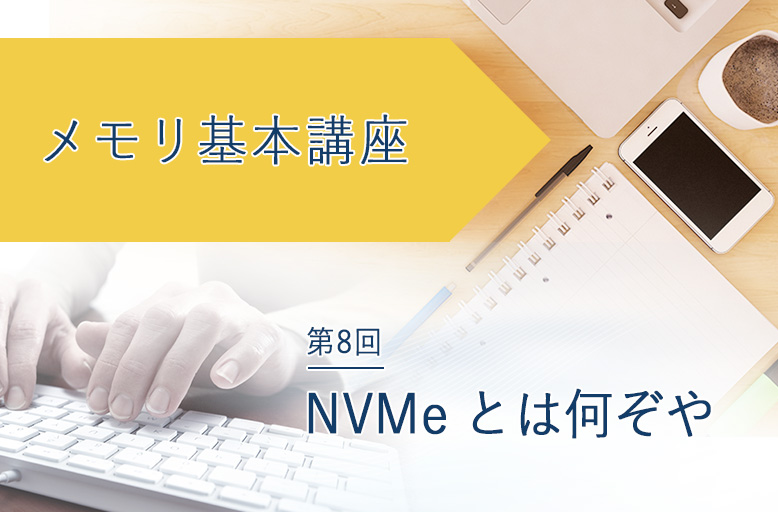 メモリ基本講座「NVMe とは何ぞや」