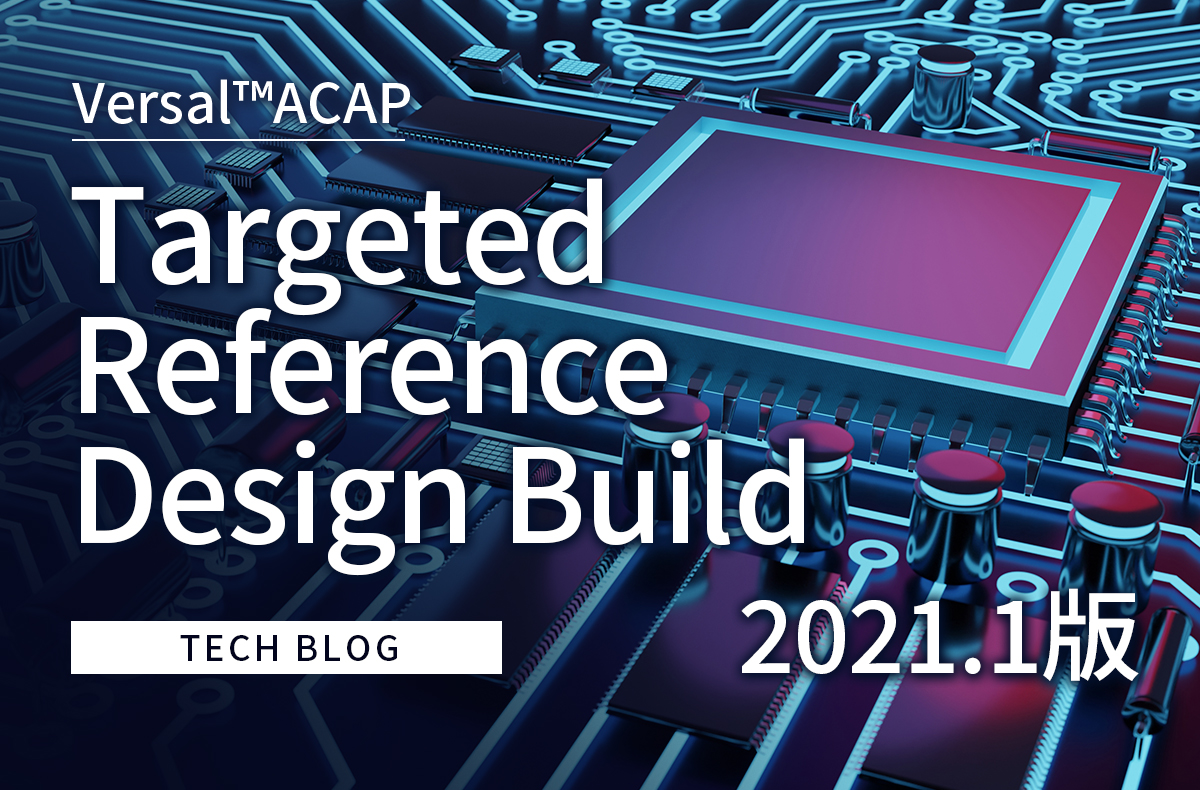 【Versal™ACAP】Targeted Reference Design Build 2021.1版