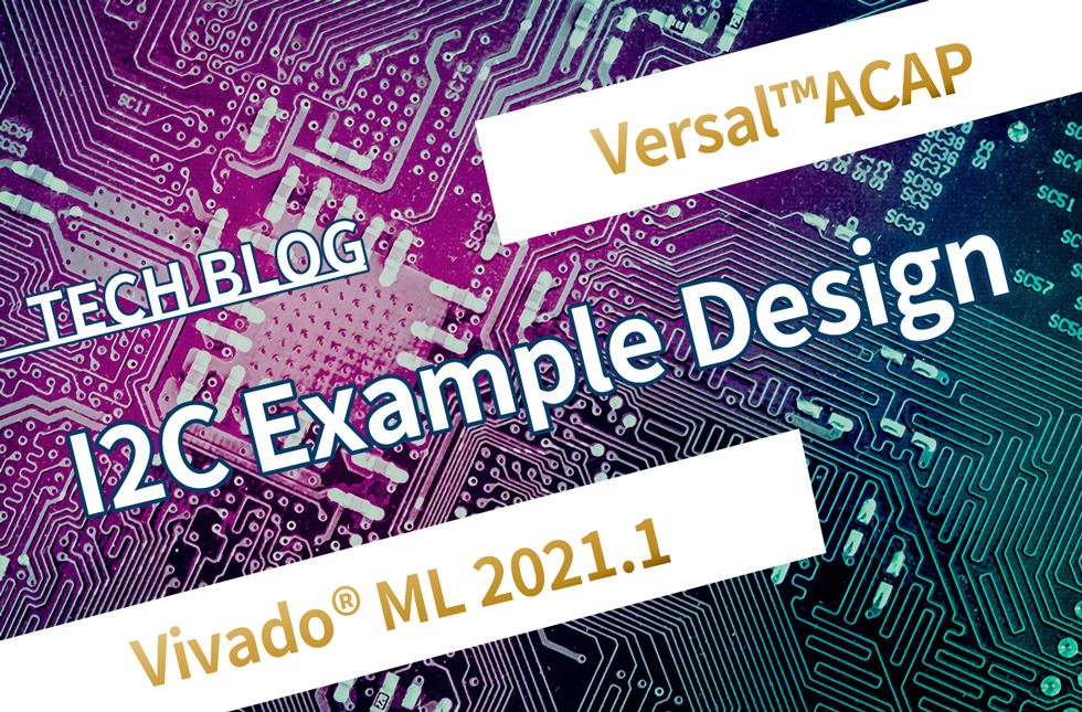 【Versal™ACAP】I2C Example Design【Vivado® ML 2021.1】