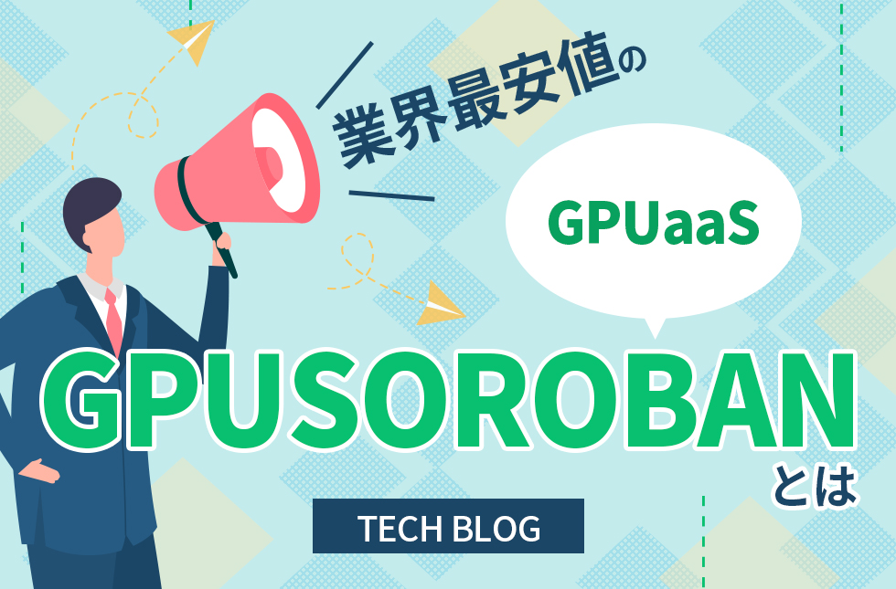 業界最安値のGPUaaS 「GPUSOROBAN」とは