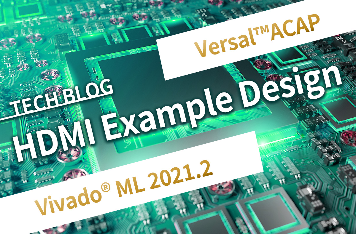 【Versal™ACAP】HDMI Example Design【Vivado® ML 2021.2】