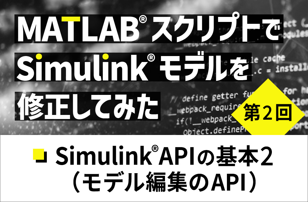 MATLAB®スクリプトでSimulink®モデルを修正してみた【第2回】Simulink® APIの基本2 （モデル編集のAPI）