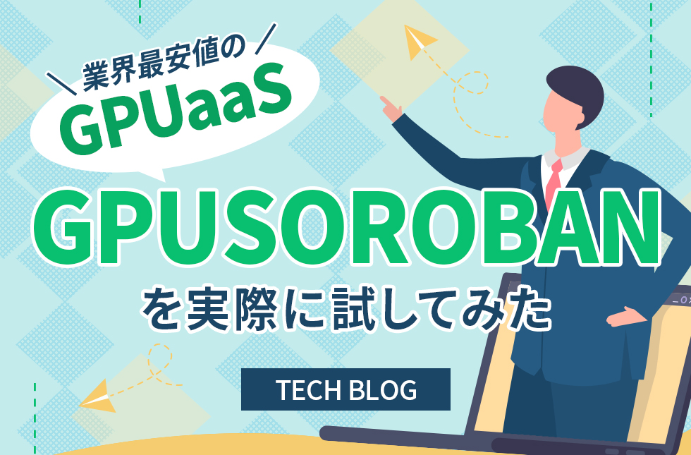 業界最安値のGPUaaS 「GPUSOROBAN」を実際に試してみた