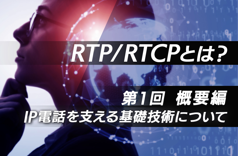 RTP/RTCPとは？【第1回】概要編 ～IP電話を支える基礎技術について～
