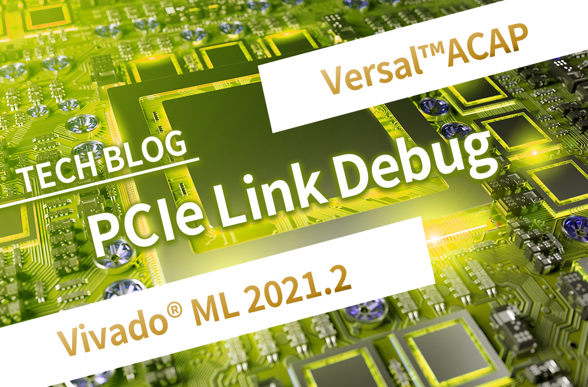 【Versal™ACAP】PCIe Link Debug【Vivado® ML 2021.2】