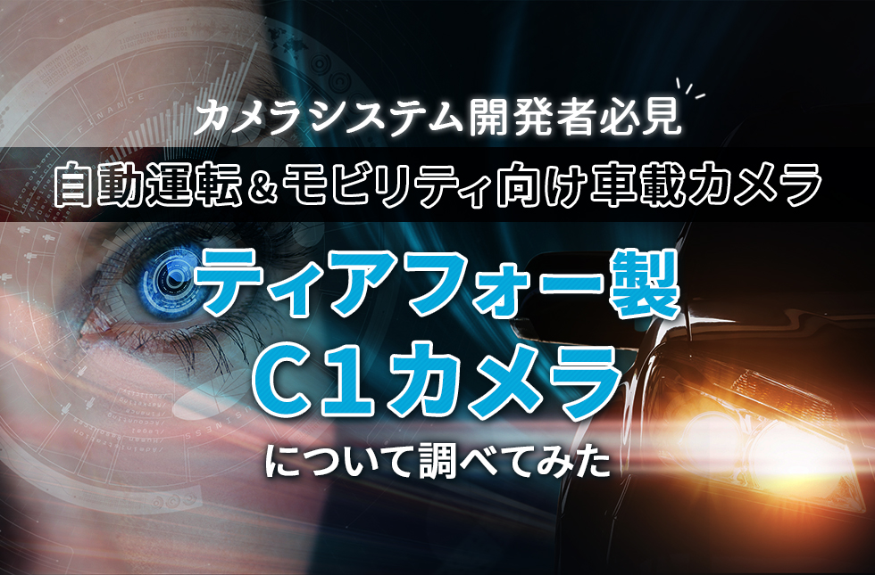 【カメラシステム開発者必見】自動運転&モビリティ向け車載カメラ ティアフォー製C1カメラについて調べてみた