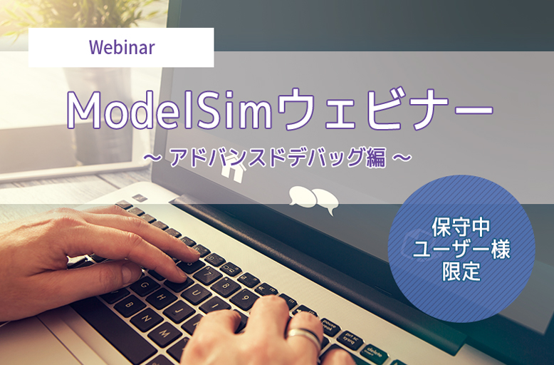 【11/15開催＊保守中ユーザー様限定＊】ModelSimウェビナー ～ アドバンスドデバッグ編 ～