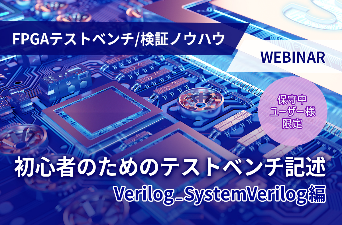 【5/29開催＊保守中ユーザー様限定＊】初心者のためのテストベンチ記述 ～Verilog_SystemVerilog編～