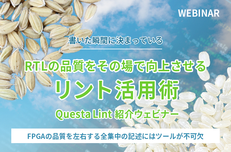 【12/13開催】書いた瞬間に決まっているRTLの品質をその場で向上させるリント活用術　〜FPGAの品質を左右する全集中の記述にはツールが不可欠〜「Questa Lint紹介ウェビナー」